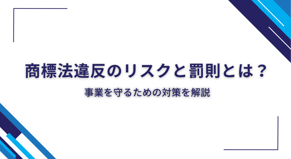 商標法違反のリスクと罰則とは？事業を守るための対策を解説