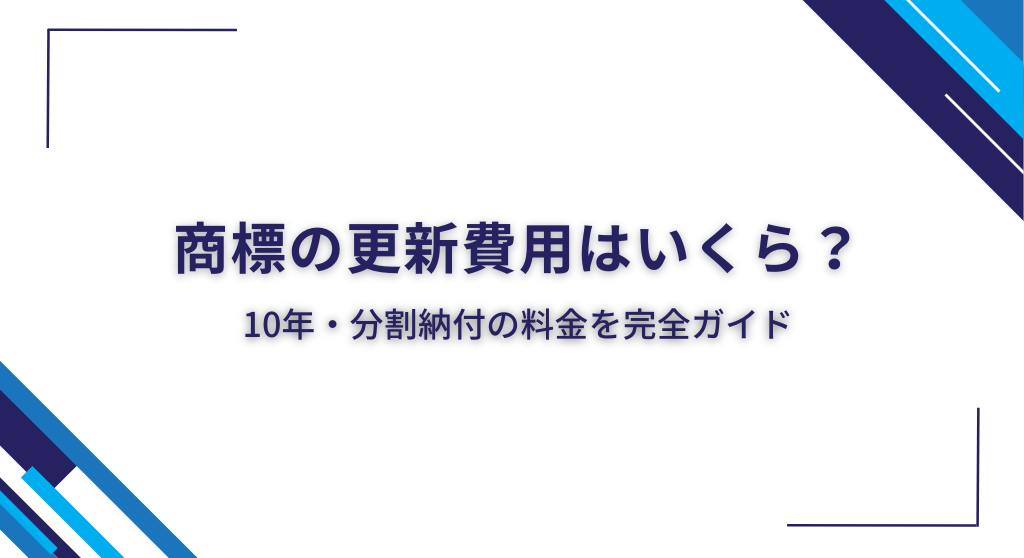 商標の更新費用はいくら？10年・分割納付の料金を完全ガイド