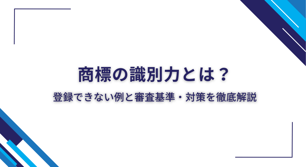 商標の識別力とは？登録できない例と審査基準・対策を徹底解説